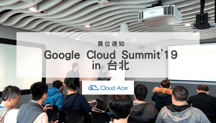 9月24日舉辦「Google Cloud Summit ’19 in 台北」Cloud Ace 參加展位通知